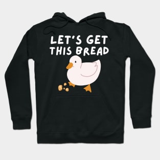 Let's Get This Bread - Duck Humor - Funny Duck Pun Meme Hoodie